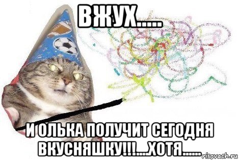 вжух..... и олька получит сегодня вкусняшку!!!....хотя......, Мем Вжух