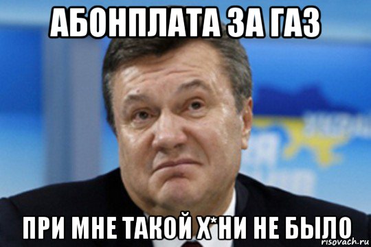 абонплата за газ при мне такой х*ни не было, Мем Янукович