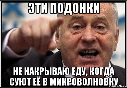 эти подонки не накрываю еду, когда суют её в микроволновку, Мем жириновский ты