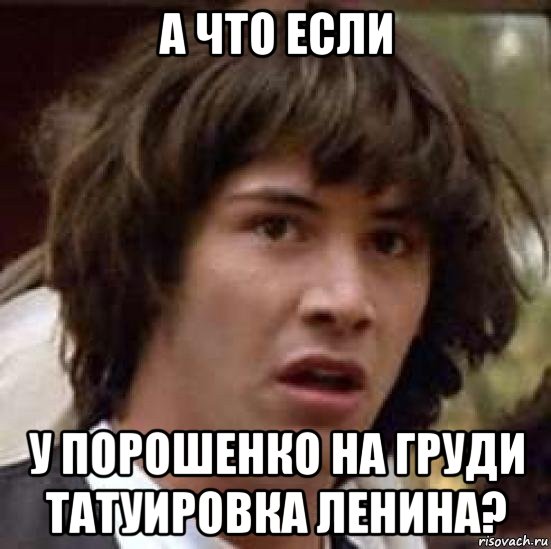 а что если у порошенко на груди татуировка ленина?, Мем А что если (Киану Ривз)