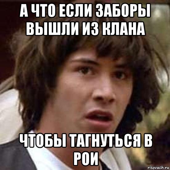 а что если заборы вышли из клана чтобы тагнуться в рои, Мем А что если (Киану Ривз)