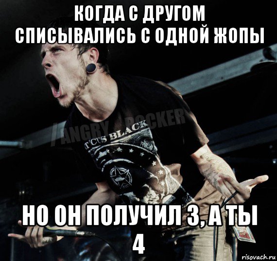 когда с другом списывались с одной жопы но он получил 3, а ты 4, Мем Агрессивный Рокер