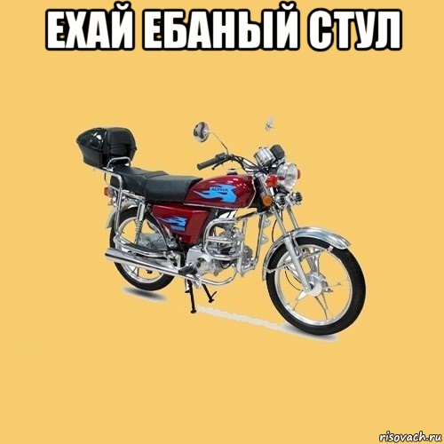 ехай ебаный стул 