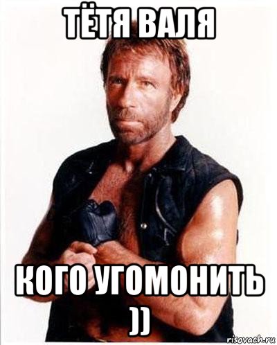 тётя валя кого угомонить ))