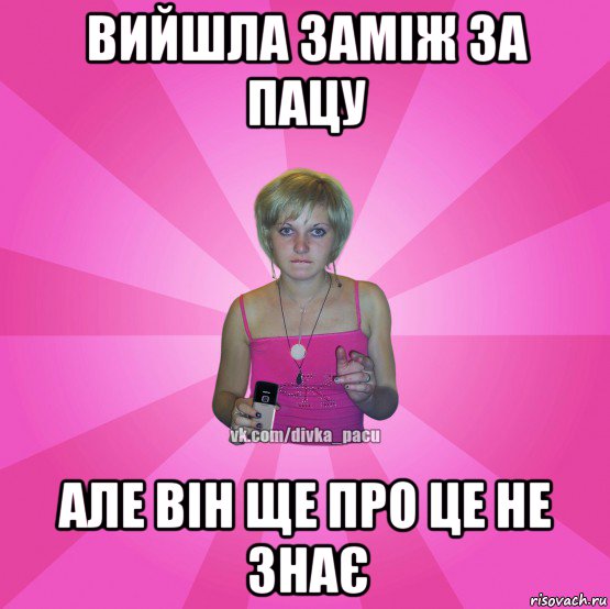 вийшла заміж за пацу але він ще про це не знає