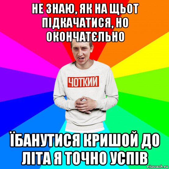 не знаю, як на щьот підкачатися, но окончатєльно їбанутися кришой до літа я точно успів, Мем Чоткий