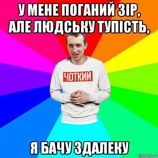 у мене поганий зір, але людську тупість, я бачу здалеку, Мем Чоткий