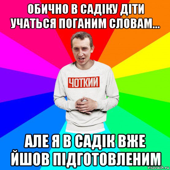 обично в садіку діти учаться поганим словам... але я в садік вже йшов підготовленим, Мем Чоткий