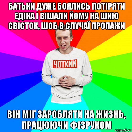 батьки дуже боялись потіряти едіка і вішали йому на шию свісток, шоб в случаї пропажи він міг заробляти на жизнь, працюючи фізруком, Мем Чоткий