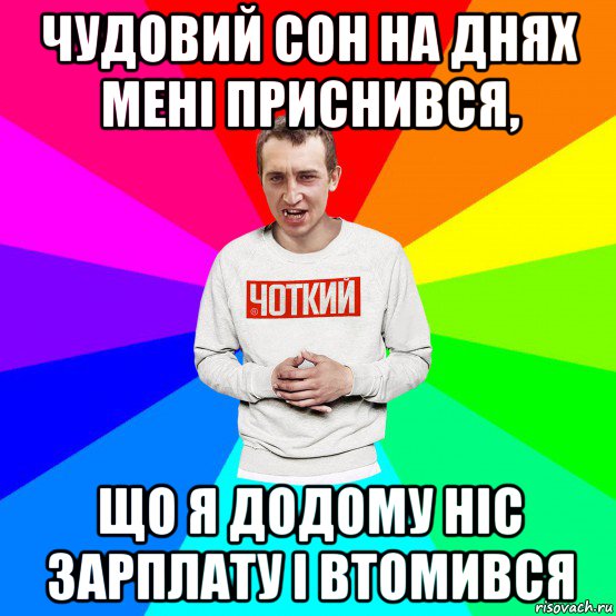 чудовий сон на днях мені приснився, що я додому ніс зарплату і втомився, Мем Чоткий