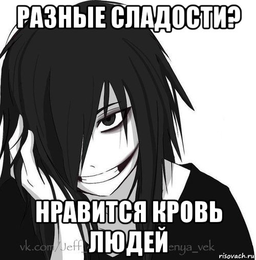 разные сладости? нравится кровь людей, Мем Jeff the killer