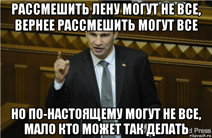 рассмешить лену могут не все, вернее рассмешить могут все но по-настоящему могут не все, мало кто может так делать, Мем кличко философ