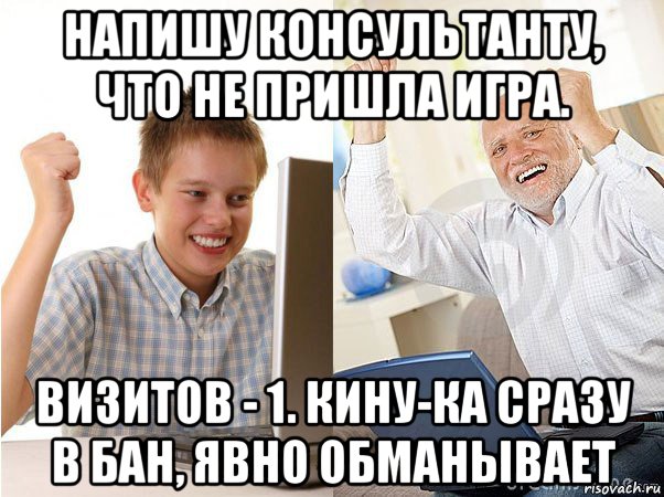 напишу консультанту, что не пришла игра. визитов - 1. кину-ка сразу в бан, явно обманывает, Мем   Когда с дедом