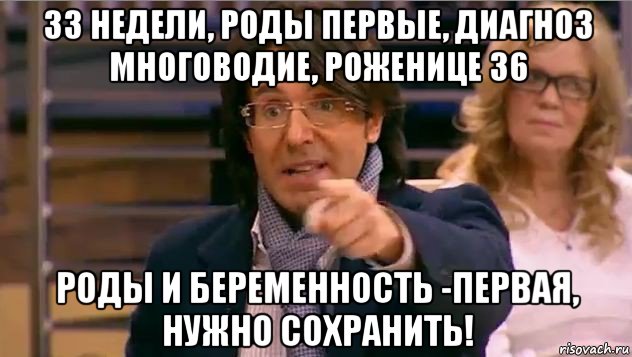 33 недели, роды первые, диагноз многоводие, роженице 36 роды и беременность -первая, нужно сохранить!, Мем Андрей Малахов