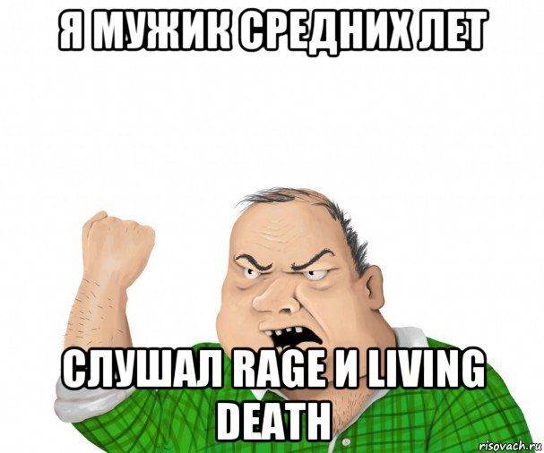 я мужик средних лет слушал rage и living death, Мем мужик