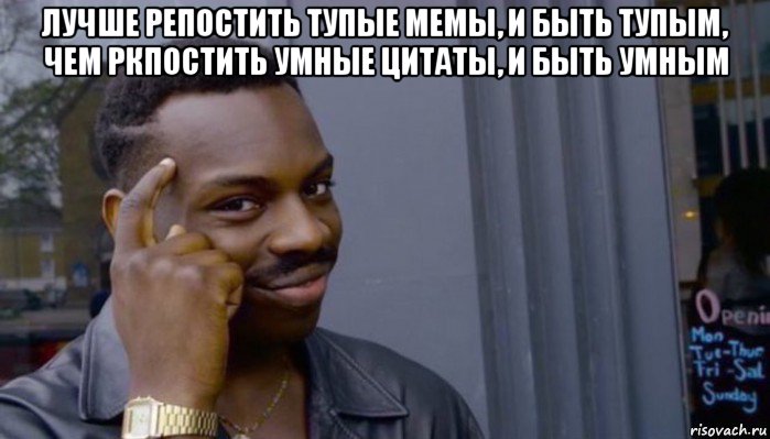 лучше репостить тупые мемы, и быть тупым, чем ркпостить умные цитаты, и быть умным , Мем Не делай не будет