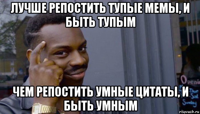 лучше репостить тупые мемы, и быть тупым чем репостить умные цитаты, и быть умным, Мем Не делай не будет