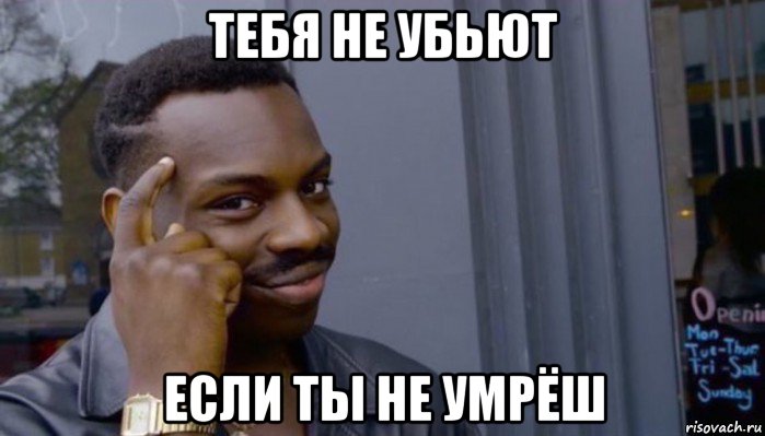 тебя не убьют если ты не умрёш, Мем Не делай не будет