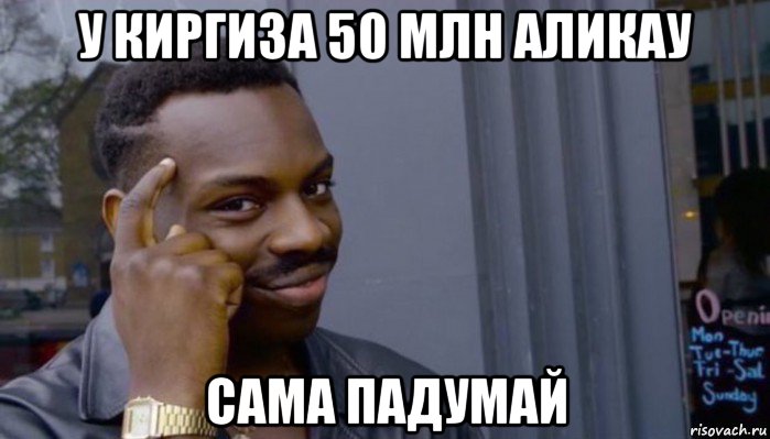 у киргиза 50 млн аликау сама падумай, Мем Не делай не будет