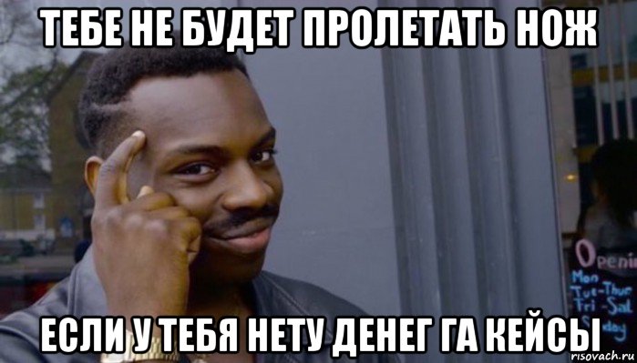 тебе не будет пролетать нож если у тебя нету денег га кейсы, Мем Не делай не будет