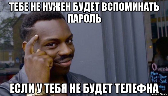 тебе не нужен будет вспоминать пароль если у тебя не будет телефна, Мем Не делай не будет