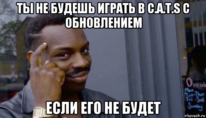 ты не будешь играть в c.a.t.s с обновлением если его не будет, Мем Не делай не будет