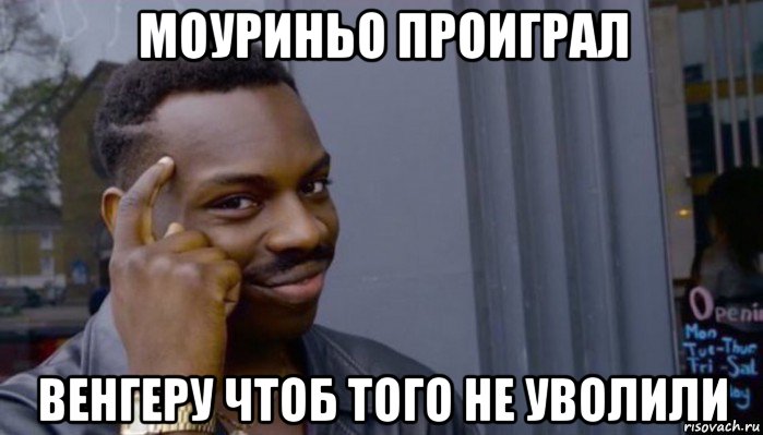 моуриньо проиграл венгеру чтоб того не уволили, Мем Не делай не будет