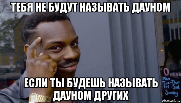 тебя не будут называть дауном если ты будешь называть дауном других, Мем Не делай не будет