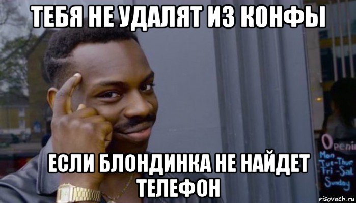 тебя не удалят из конфы если блондинка не найдет телефон, Мем Не делай не будет