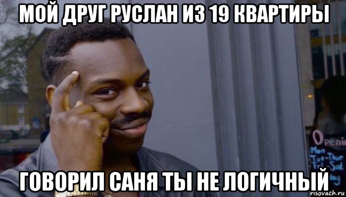 мой друг руслан из 19 квартиры говорил саня ты не логичный, Мем Не делай не будет