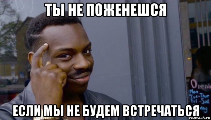 ты не поженешся если мы не будем встречаться, Мем Не делай не будет