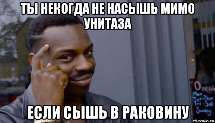 ты некогда не насышь мимо унитаза если сышь в раковину, Мем Не делай не будет