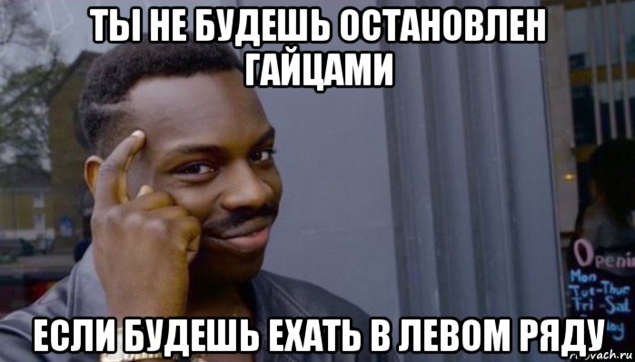 ты не будешь остановлен гайцами если будешь ехать в левом ряду, Мем Не делай не будет