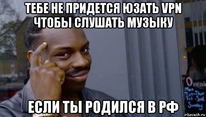 тебе не придется юзать vpn чтобы слушать музыку если ты родился в рф, Мем Не делай не будет