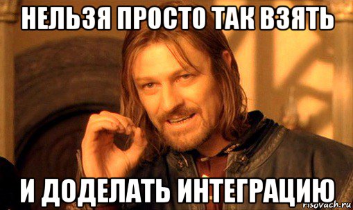 нельзя просто так взять и доделать интеграцию, Мем Нельзя просто так взять и (Боромир мем)