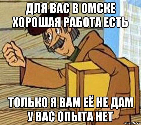 для вас в омске хорошая работа есть только я вам её не дам у вас опыта нет, Мем Почтальон Печкин