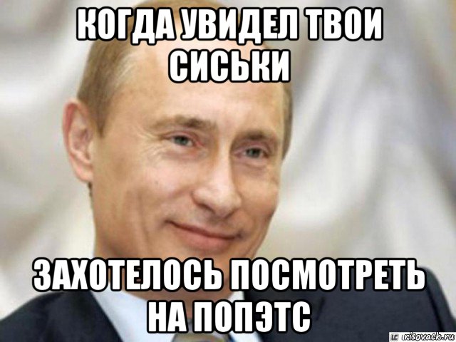 когда увидел твои сиськи захотелось посмотреть на попэтс, Мем Ухмыляющийся Путин