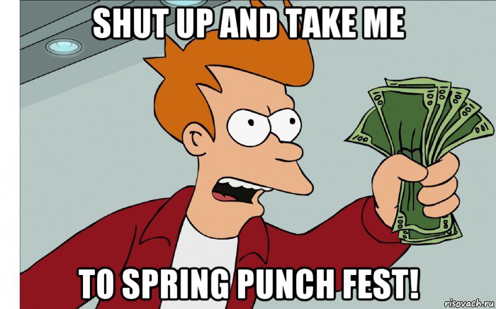 shut up and take me to spring punch fest!, Мем shut up and take my money