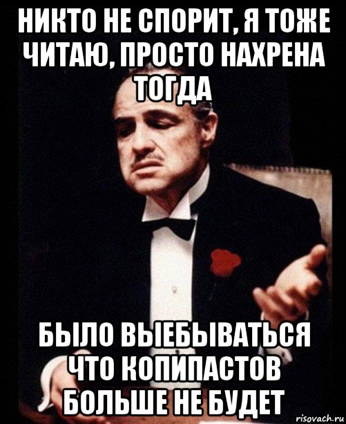 никто не спорит, я тоже читаю, просто нахрена тогда было выебываться что копипастов больше не будет, Мем ты делаешь это без уважения