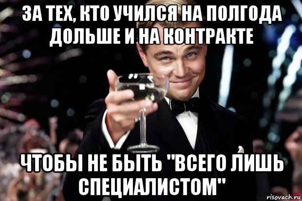 за тех, кто учился на полгода дольше и на контракте чтобы не быть "всего лишь специалистом", Мем Великий Гэтсби (бокал за тех)