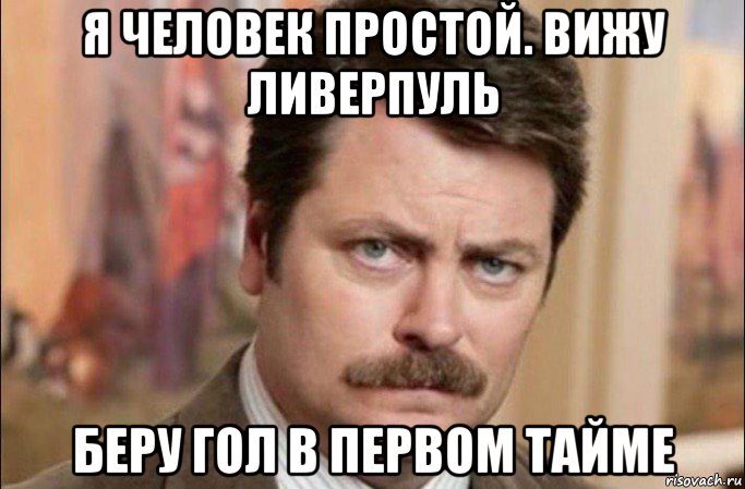 я человек простой. вижу ливерпуль беру гол в первом тайме, Мем  Я человек простой