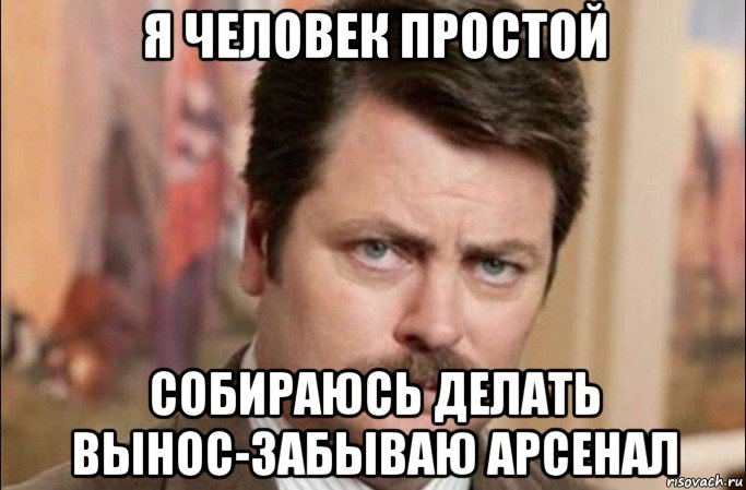 я человек простой собираюсь делать вынос-забываю арсенал, Мем  Я человек простой