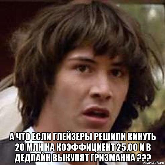  а что если глейзеры решили кинуть 20 млн на коэффициент 25,00 и в дедлайн выкупят гризманна ???, Мем А что если (Киану Ривз)