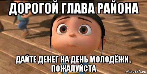 дорогой глава района дайте денег на день молодёжи , пожалуйста, Мем    Агнес Грю