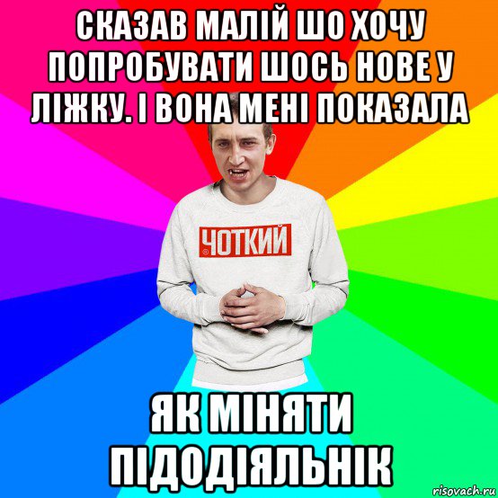 сказав малій шо хочу попробувати шось нове у ліжку. і вона мені показала як міняти підодіяльнік, Мем Чоткий