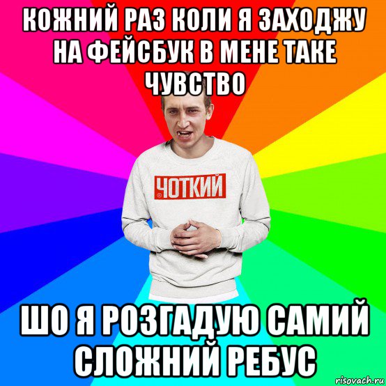 кожний раз коли я заходжу на фейсбук в мене таке чувство шо я розгадую самий сложний ребус, Мем Чоткий