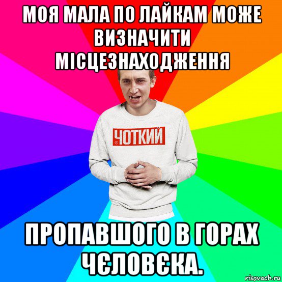 моя мала по лайкам може визначити місцезнаходження пропавшого в горах чєловєка., Мем Чоткий