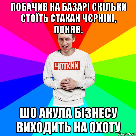 побачив на базарі скільки стоїть стакан чєрнікі, поняв, шо акула бізнесу виходить на охоту, Мем Чоткий