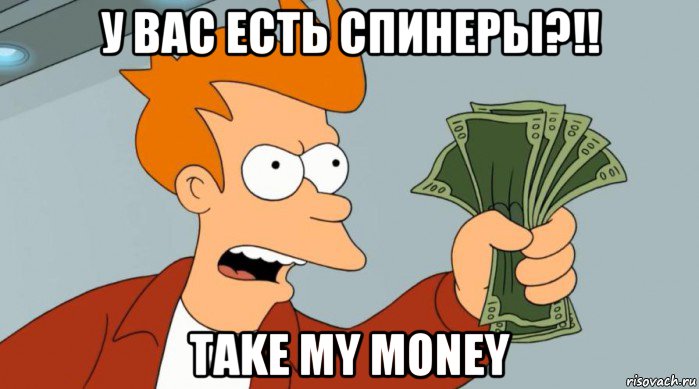 у вас есть спинеры?!! take my money, Мем Заткнись и возьми мои деньги