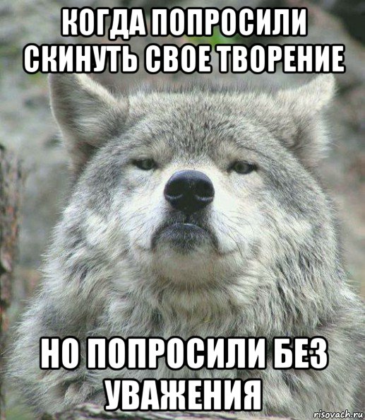 когда попросили скинуть свое творение но попросили без уважения, Мем    Гордый волк